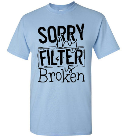 Sorry My Filter Is Broken Funny Tee Shirt Top T-Shirt